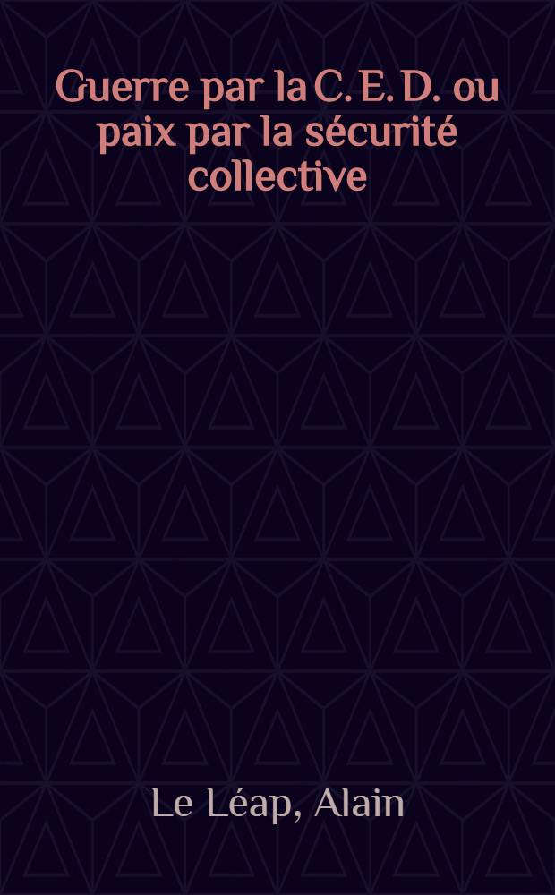 Guerre par la C. E. D. ou paix par la sécurité collective