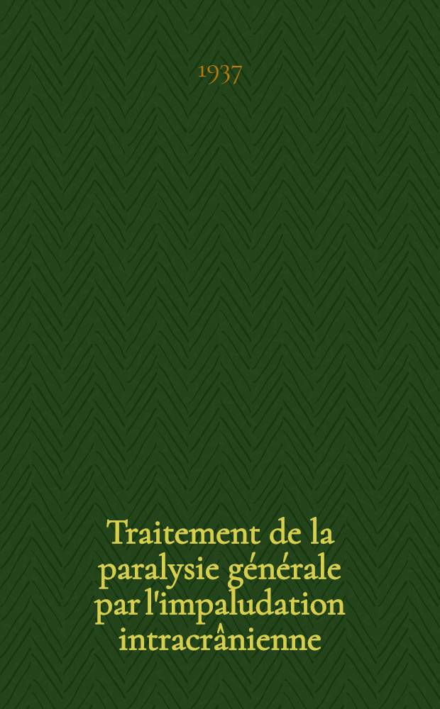 Traitement de la paralysie générale par l'impaludation intracrânienne : Thèse de doctorat presentée à la Faculté de médicine de l'Université de Bâle