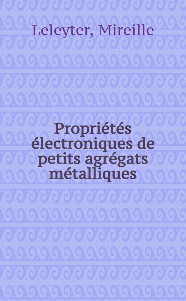 Propri&eacute;t&eacute;s &eacute;lectroniques de petits agr&eacute;gats m&eacute;talliques : Application &agrave; l'&eacute;mission ionique secondaire : Th&egrave;se pr&eacute;s. &agrave; l'Univ. de Paris-Sud ..