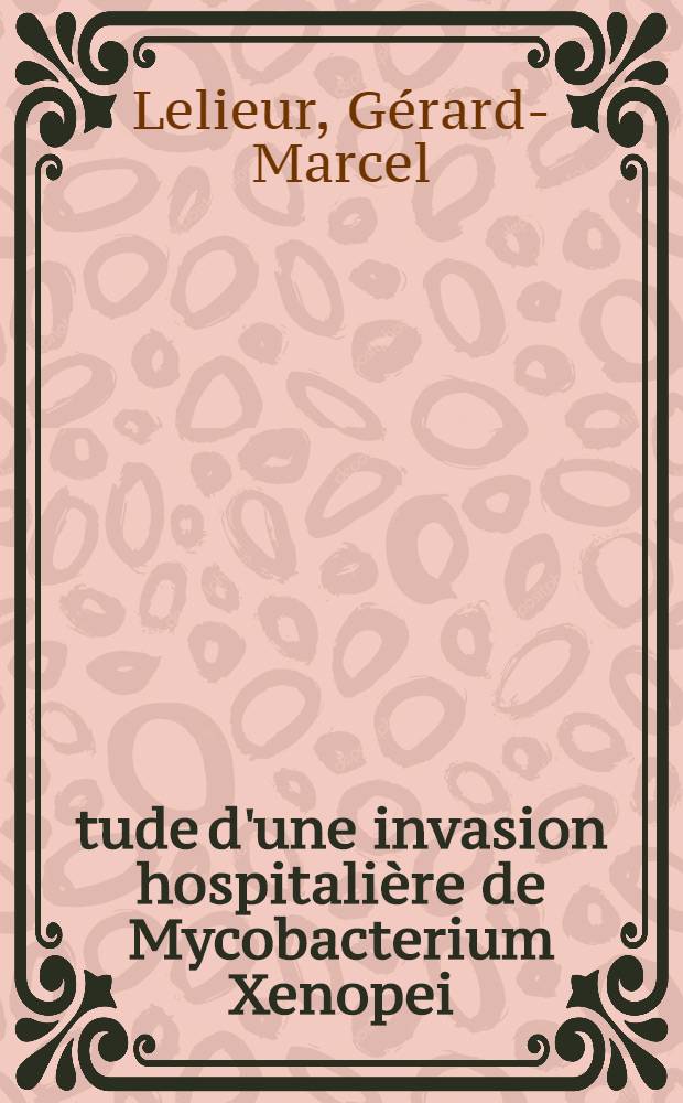 Étude d'une invasion hospitalière de Mycobacterium Xenopei : À propos de 300 observations cliniques : Thèse ..