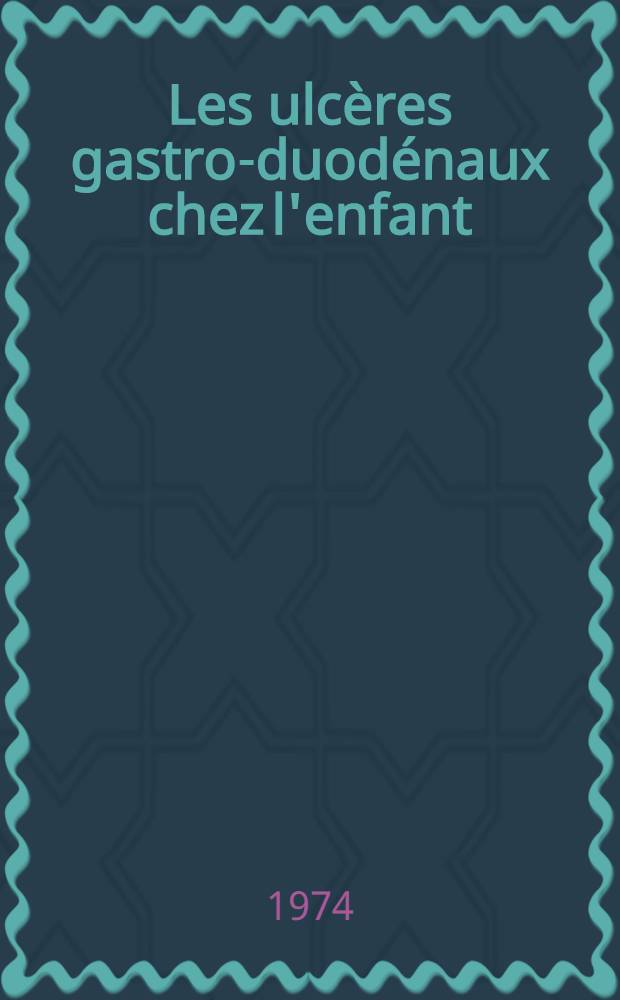 Les ulcères gastro-duodénaux chez l'enfant : À propos de 3 cas : Thèse ..