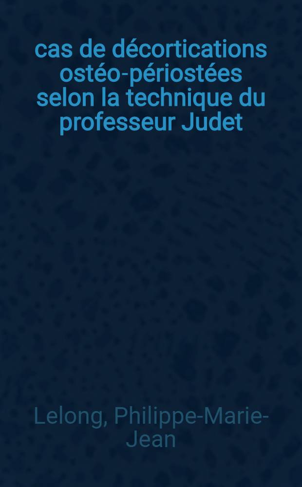 45 cas de décortications ostéo-périostées selon la technique du professeur Judet : Thèse ..