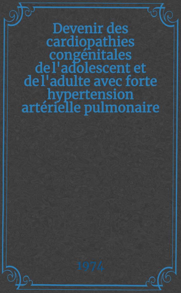 Devenir des cardiopathies congénitales de l'adolescent et de l'adulte avec forte hypertension artérielle pulmonaire : Thèse ..