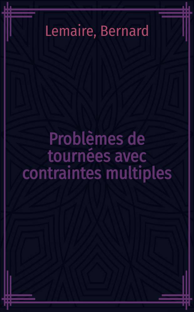 Problèmes de tournées avec contraintes multiples : Thèse ... prés à l'Univ. Paris VI