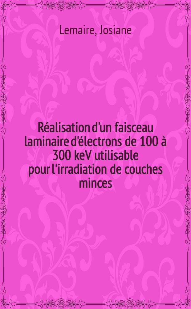 Réalisation d'un faisceau laminaire d'électrons de 100 à 300 keV utilisable pour l'irradiation de couches minces : Thèse prés. à l'Univ. sci. et méd. de Grenoble ..