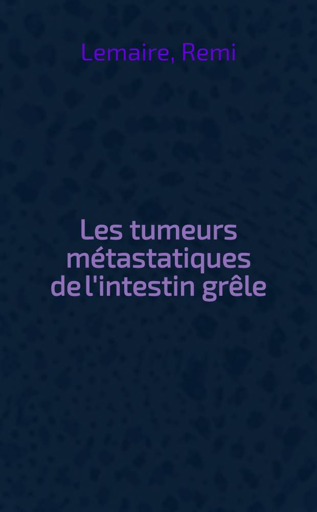 Les tumeurs métastatiques de l'intestin grêle : Thèse ..