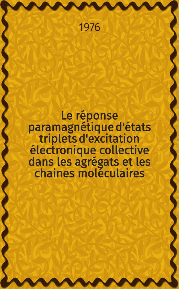 Le r&eacute;ponse paramagn&eacute;tique d'&eacute;tats triplets d'excitation &eacute;lectronique collective dans les agr&eacute;gats et les chaines mol&eacute;culaires : Th&egrave;se pr&eacute;s. &agrave; l'Univ. de Bordeaux I
