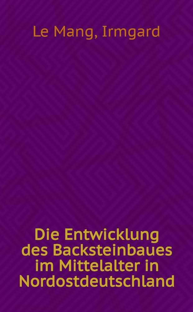 ... Die Entwicklung des Backsteinbaues im Mittelalter in Nordostdeutschland : mit 2 Tafeln