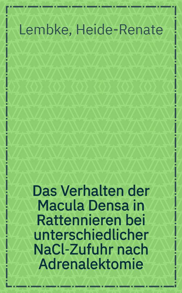Das Verhalten der Macula Densa in Rattennieren bei unterschiedlicher NaCl-Zufuhr nach Adrenalektomie : Inaug.-Diss. ... einer Med. Fakult&auml;t der ... Univ. zu T&uuml;bingen