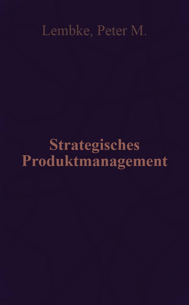 Strategisches Produktmanagement : Organisation der Produktplanung als integrativer Bestandteil der Unternehmensplanung