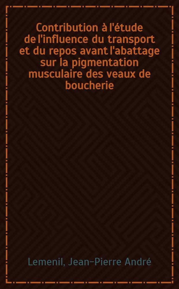 Contribution &agrave; l'&eacute;tude de l'influence du transport et du repos avant l'abattage sur la pigmentation musculaire des veaux de boucherie : Th&egrave;se ..