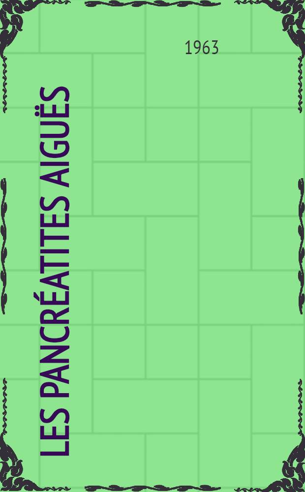 Les pancréatites aiguës : Devenir anatomo-clinique des syndromes aigu pancréatiques traités par les inhibiteurs de protéases : Étude clinique et expérimentale : Thèse ..