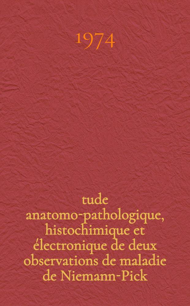 &Eacute;tude anatomo-pathologique, histochimique et &eacute;lectronique de deux observations de maladie de Niemann-Pick : Th&egrave;se ..