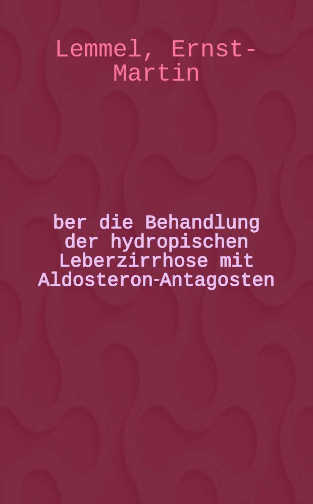 Über die Behandlung der hydropischen Leberzirrhose mit Aldosteron-Antagosten : Inaug.-Diss. ... der ... Univ. zu München