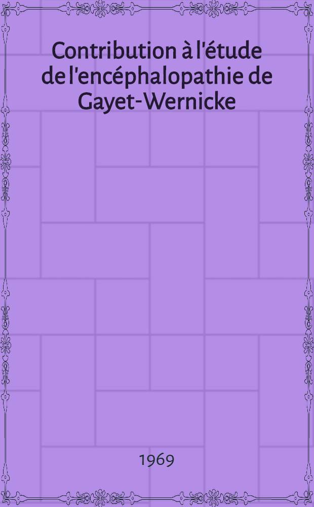 Contribution &agrave; l'&eacute;tude de l'enc&eacute;phalopathie de Gayet-Wernicke : L'ophtalmopl&eacute;gie en tant que signe pr&eacute;monitoire ou forme &agrave; minima : &Agrave; propos d'une ophtalmopl&eacute;gie isol&eacute;e chez une &eacute;thylique carenc&eacute;e, gu&eacute;rie rapidement par la vitamine B1 intra-musculaire : Th&egrave;se ..