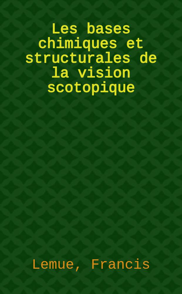 Les bases chimiques et structurales de la vision scotopique : (Introduction à l'étude des concomittants rétiniens des affections hépatiques) : Thèse pour le doctorat en méd. (diplôme d'État)