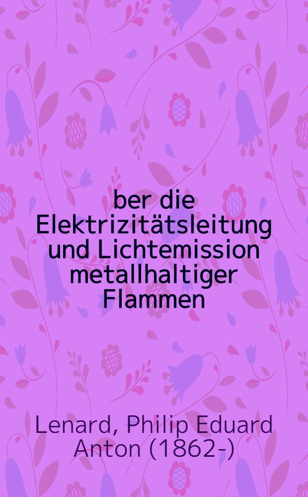 &Uuml;ber die Elektrizit&auml;tsleitung und Lichtemission metallhaltiger Flammen