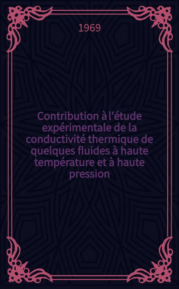 Contribution à l'étude expérimentale de la conductivité thermique de quelques fluides à haute température et à haute pression : Thèse prés. à la Fac. des sciences d' l'Univ. de Paris ..