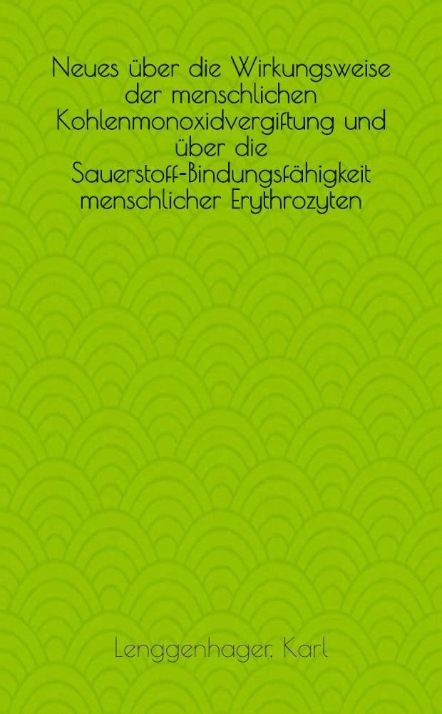 Neues &uuml;ber die Wirkungsweise der menschlichen Kohlenmonoxidvergiftung und &uuml;ber die Sauerstoff-Bindungsf&auml;higkeit menschlicher Erythrozyten : Neues klinisches Fr&uuml;hsymptom der Co-Vergiftung