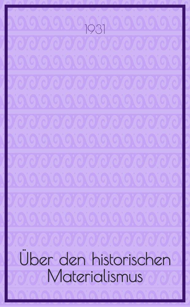 ... &Uuml;ber den historischen Materialismus : Mit einem Anhalt: Brief von Karl Marx an den Redakteur der "Otjetschestwennije Sapiski" = Об историческом материализме