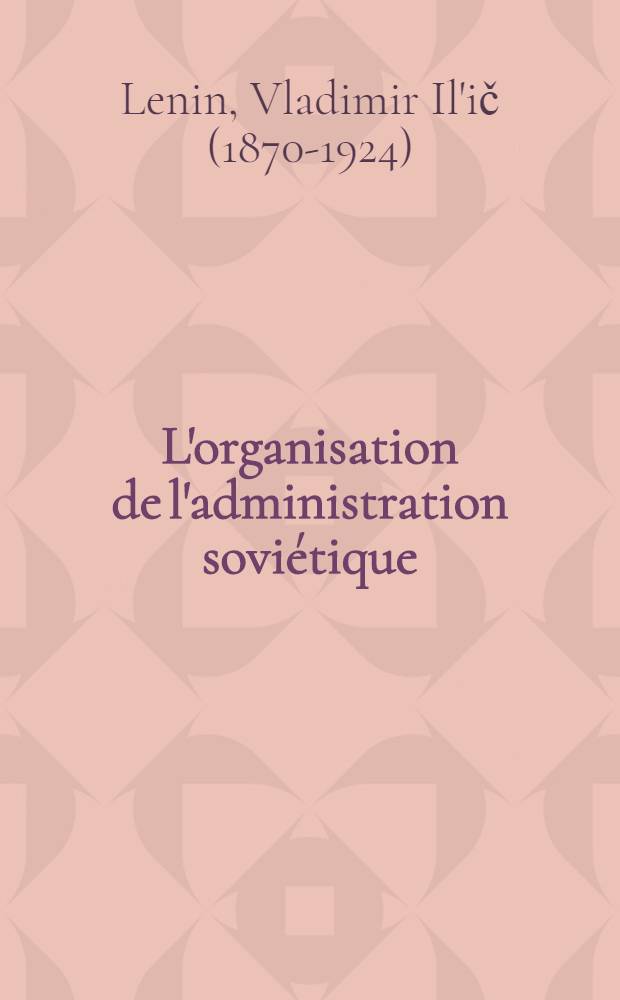 L'organisation de l'administration soviétique : Recueil d'articles et de discours