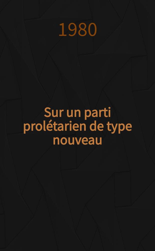 Sur un parti prol&eacute;tarien de type nouveau