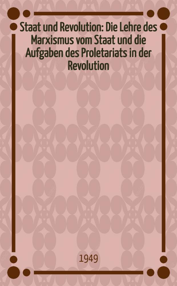 Staat und Revolution : Die Lehre des Marxismus vom Staat und die Aufgaben des Proletariats in der Revolution