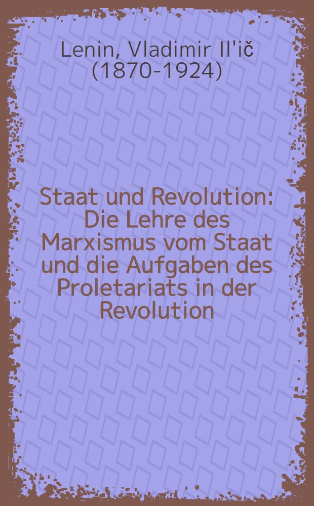 Staat und Revolution : Die Lehre des Marxismus vom Staat und die Aufgaben des Proletariats in der Revolution