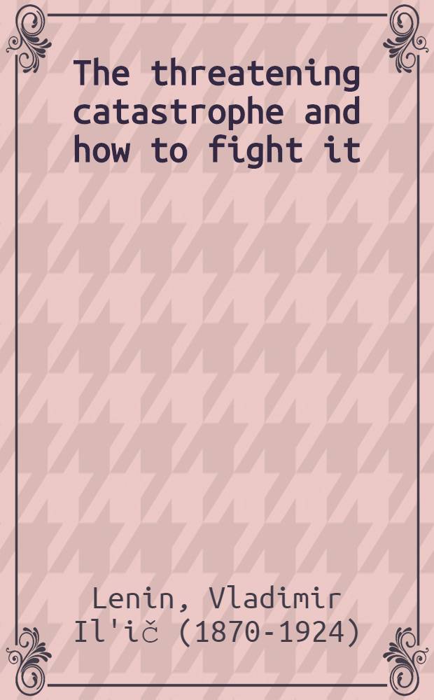The threatening catastrophe and how to fight it : Incl. also "The Russian revolution and civil war". Inevitable catastrophe - unlimited promise