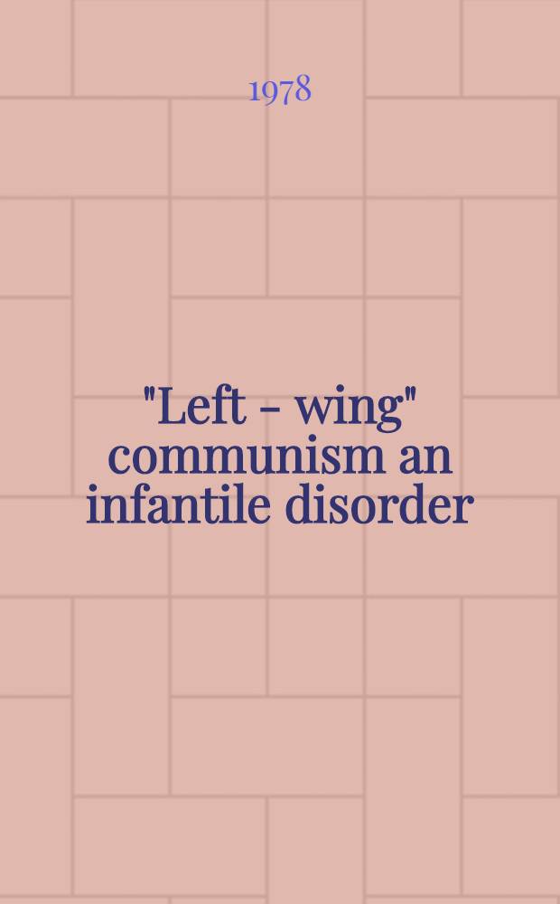 "Left - wing" communism an infantile disorder : A popul. essay in Marxian strategy a. tactics : New transl