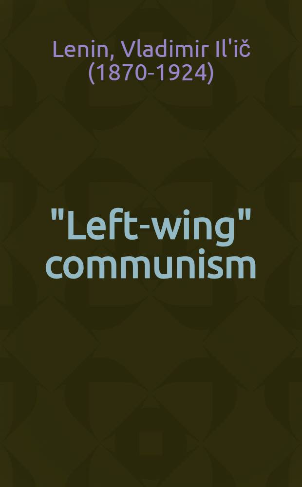 "Left-wing" communism: an infantile disorder : An experimental popular talk on Marxian strategy and tactics