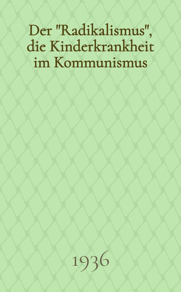 Der "Radikalismus", die Kinderkrankheit im Kommunismus : Versuch einer gemeinverständlichen Auseinandersetzung über marxistische Strategie und Taktik