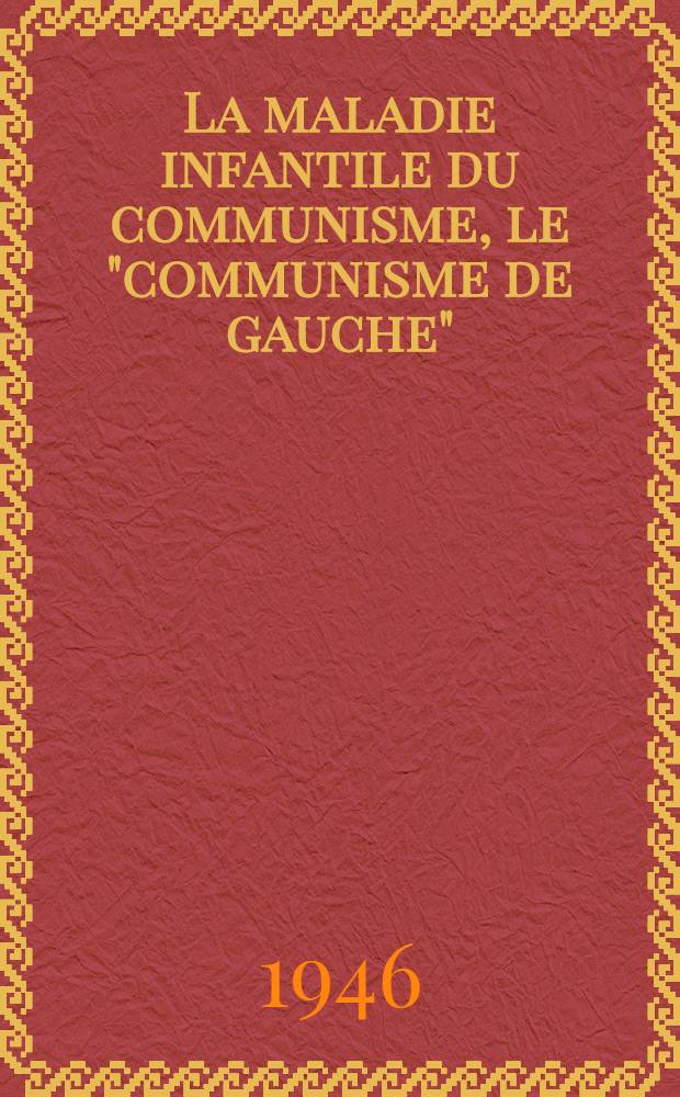 La maladie infantile du communisme, le "communisme de gauche" : Essai de vulgarisation de la strat&eacute;gie et de la tactique marxistes