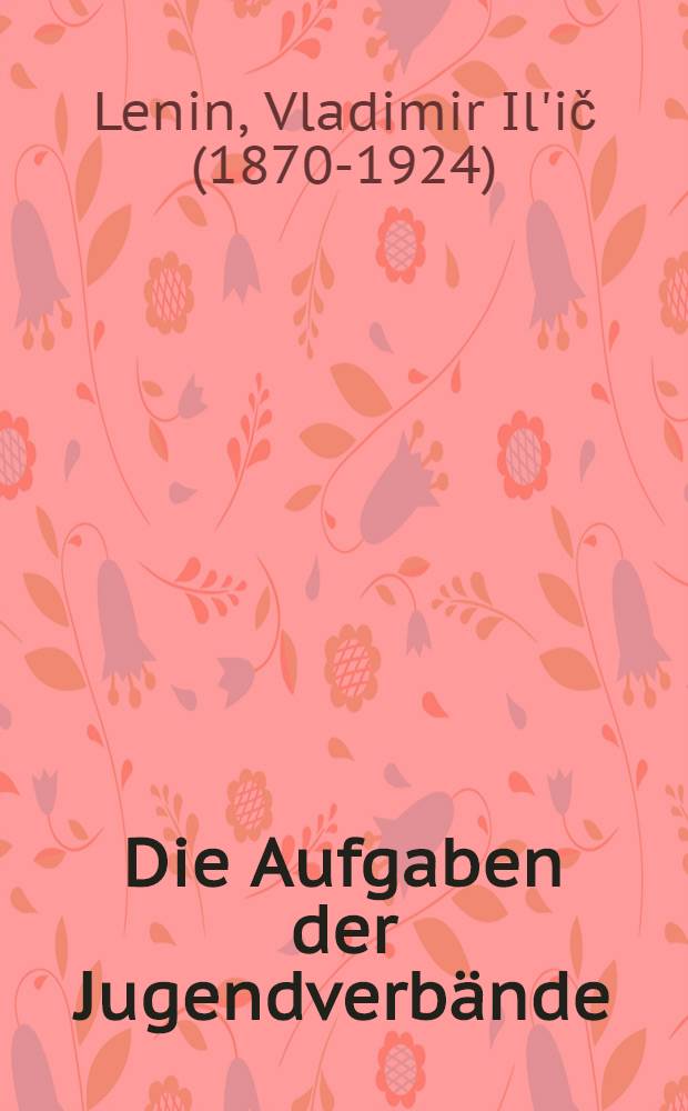 Die Aufgaben der Jugendverbände : Rede auf dem III. Gesamtruss. Kongr. des Kommunistischen Jugendverbandes Rußlands, 2. Okt. 1920