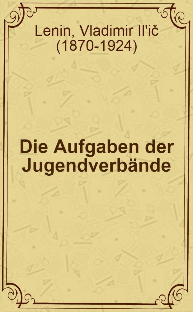 Die Aufgaben der Jugendverbände (Rede auf dem III. Gesamtrussischen Kongreß des Kommunistischen Jugendverbandes Rußlands). 2. Okt. 1920)