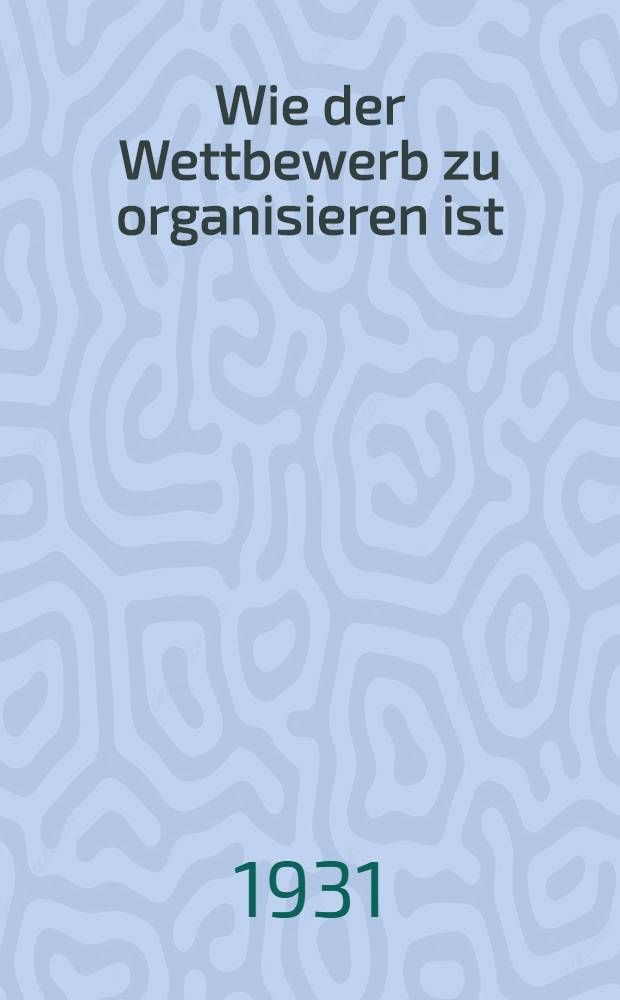 ... Wie der Wettbewerb zu organisieren ist