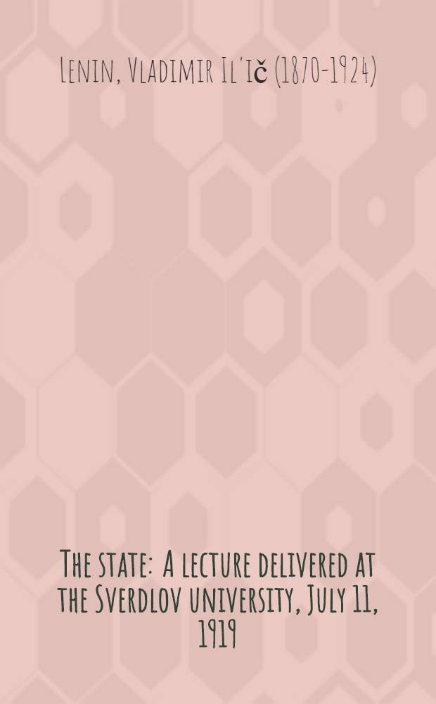 The state : A lecture delivered at the Sverdlov university, July 11, 1919