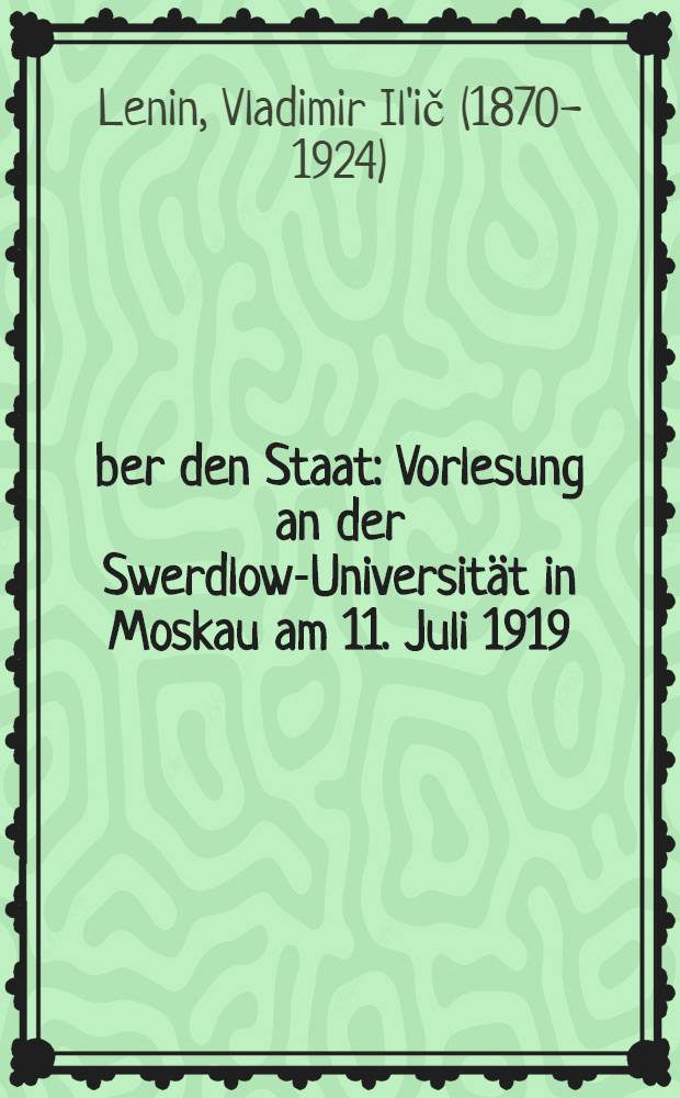 Über den Staat : Vorlesung an der Swerdlow-Universität in Moskau am 11. Juli 1919