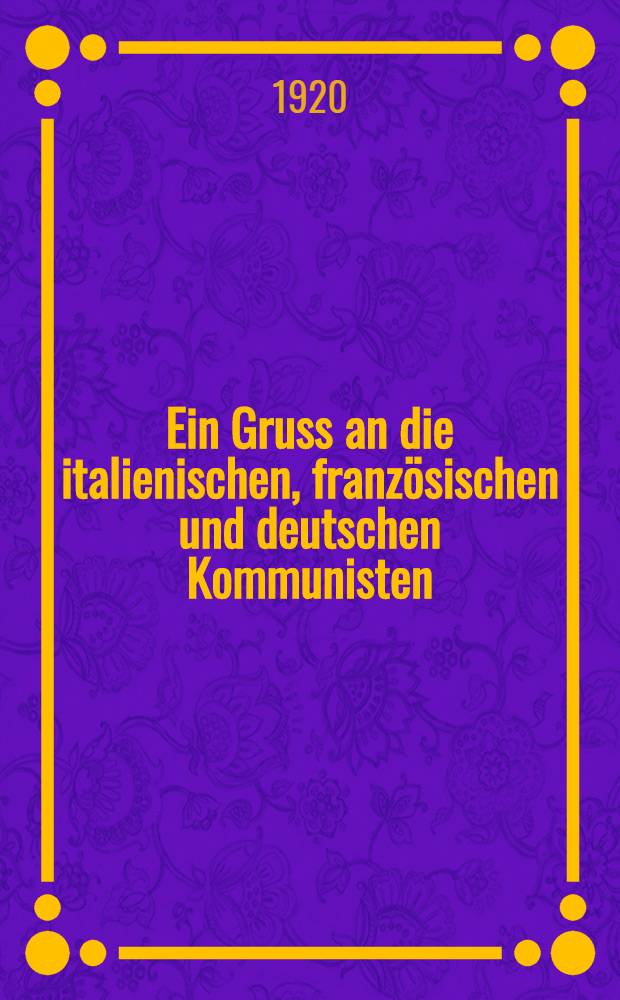 Ein Gruss an die italienischen, franz&ouml;sischen und deutschen Kommunisten