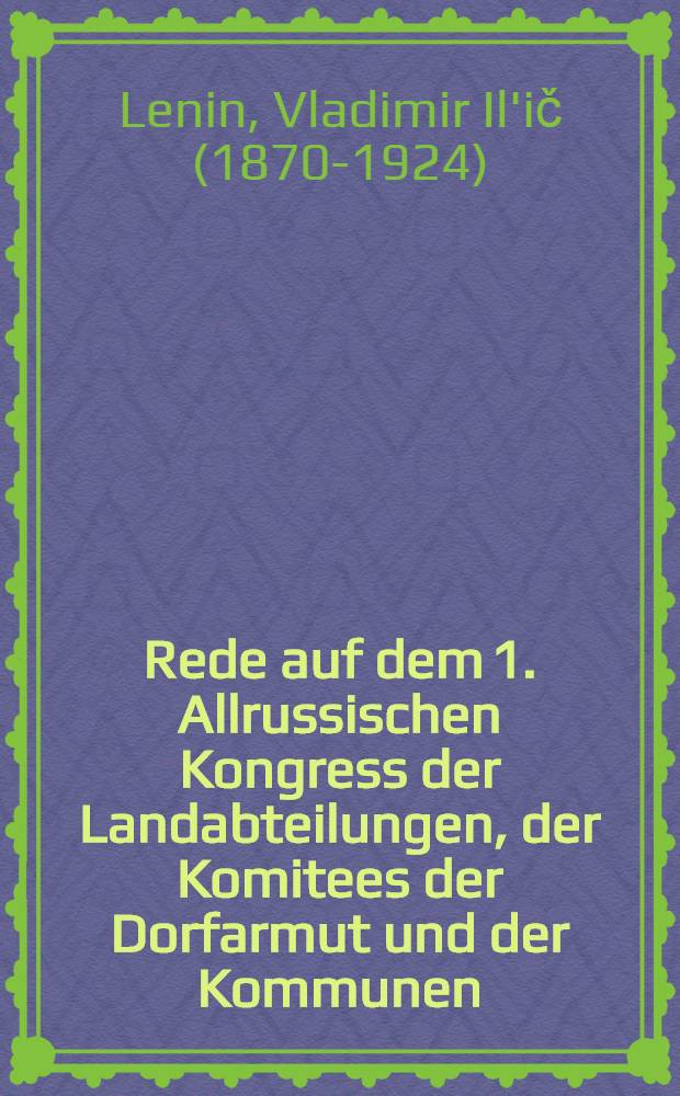 Rede auf dem 1. Allrussischen Kongress der Landabteilungen, der Komitees der Dorfarmut und der Kommunen : 11. Dez. 1918