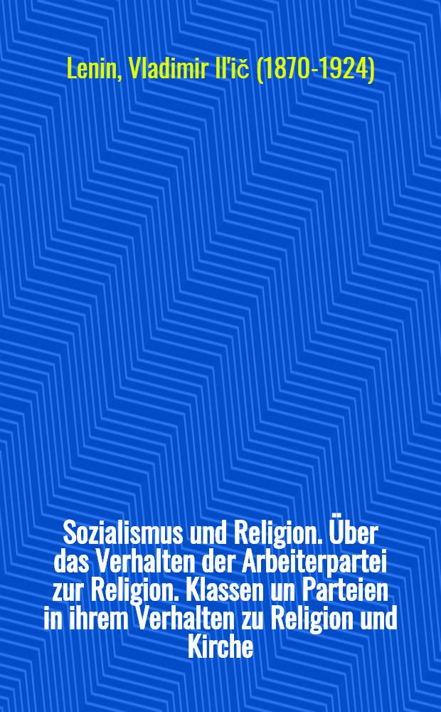 Sozialismus und Religion. &Uuml;ber das Verhalten der Arbeiterpartei zur Religion. Klassen un Parteien in ihrem Verhalten zu Religion und Kirche