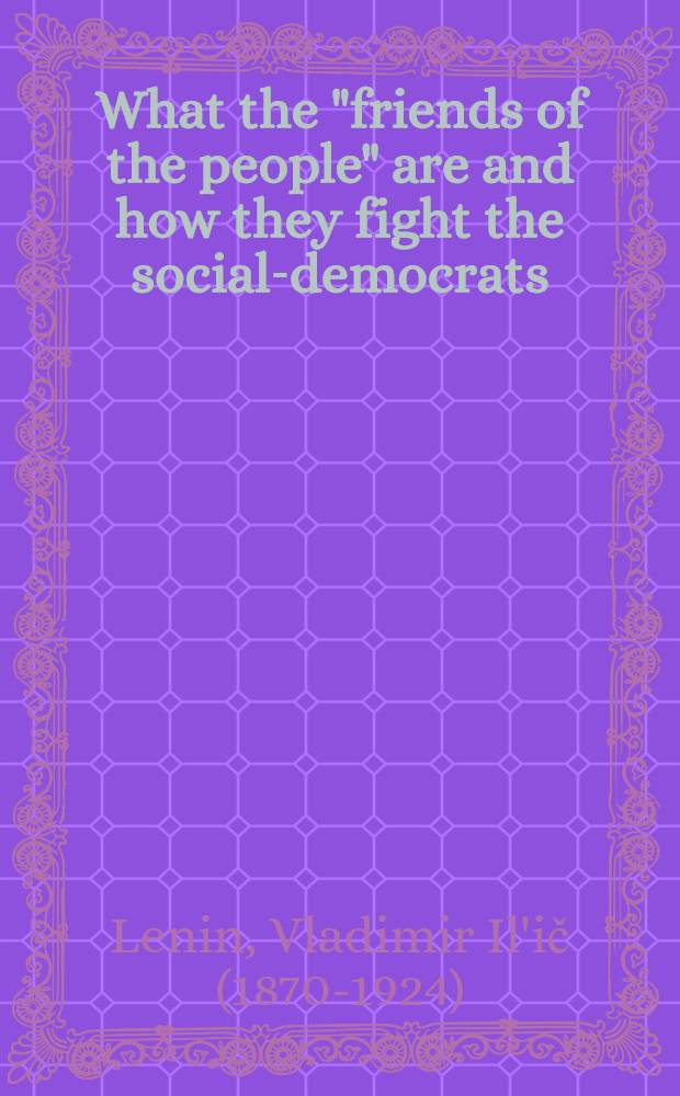 What the "friends of the people" are and how they fight the social-democrats : (A reply to articles in the "Russkoye bogatstvo" opposing the Marxists)