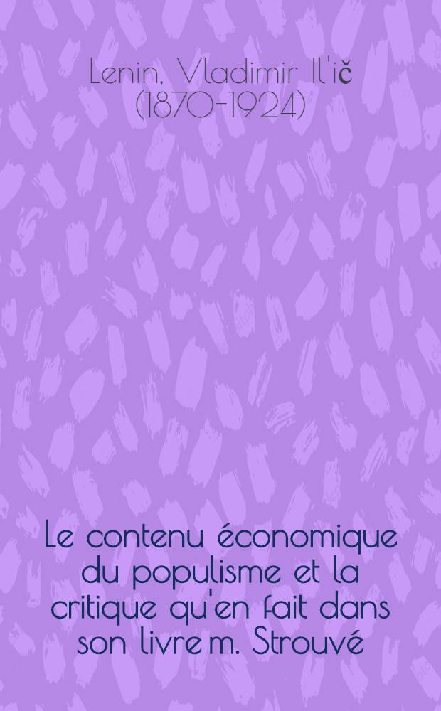 Le contenu économique du populisme et la critique qu'en fait dans son livre m. Strouvé : (Influence du marxisme sur la litt. bourgeoise) : À propos du livre de P. Strouvé "Notes critiques sur le développement économique de la Russie", Saint-Pétersbourg, 1894