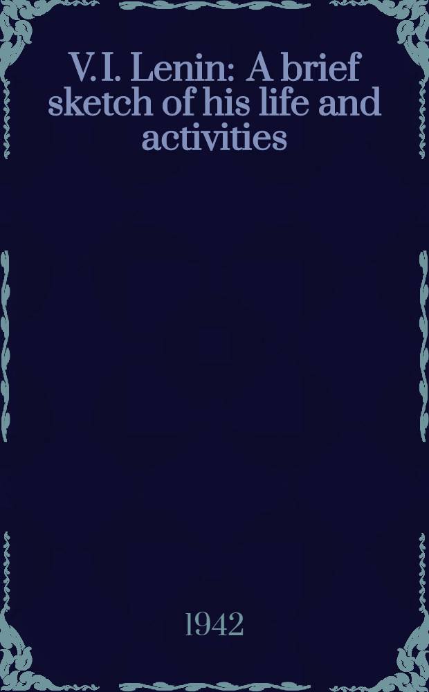 V. I. Lenin : A brief sketch of his life and activities