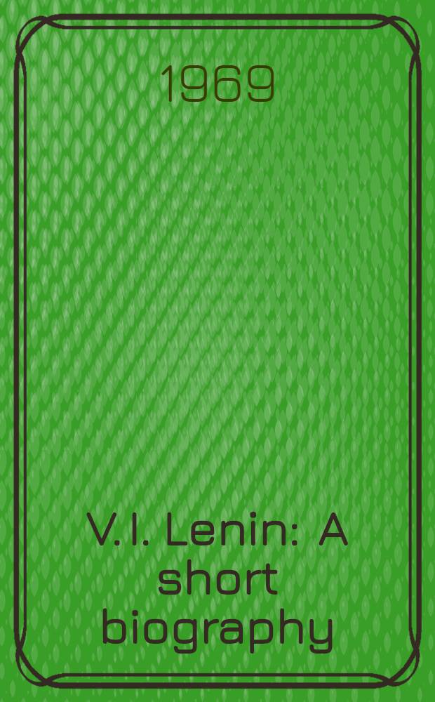 V. I. Lenin : A short biography : Transl. ... from the 6th Russ. ed