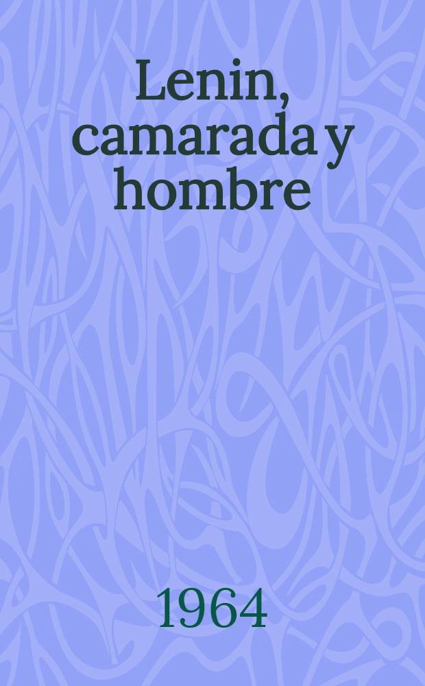Lenin, camarada y hombre : Documentos y memorias