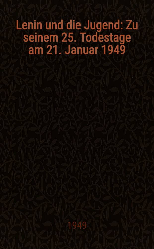 Lenin und die Jugend : Zu seinem 25. Todestage am 21. Januar 1949