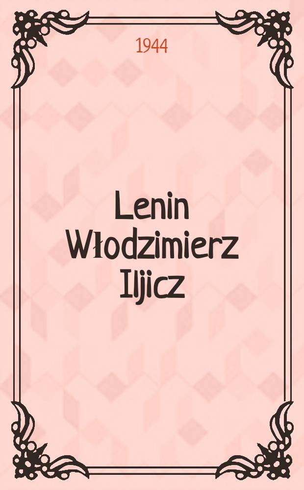 Lenin Włodzimierz Iljicz : Kr&oacute;tki zarys życia i działalności