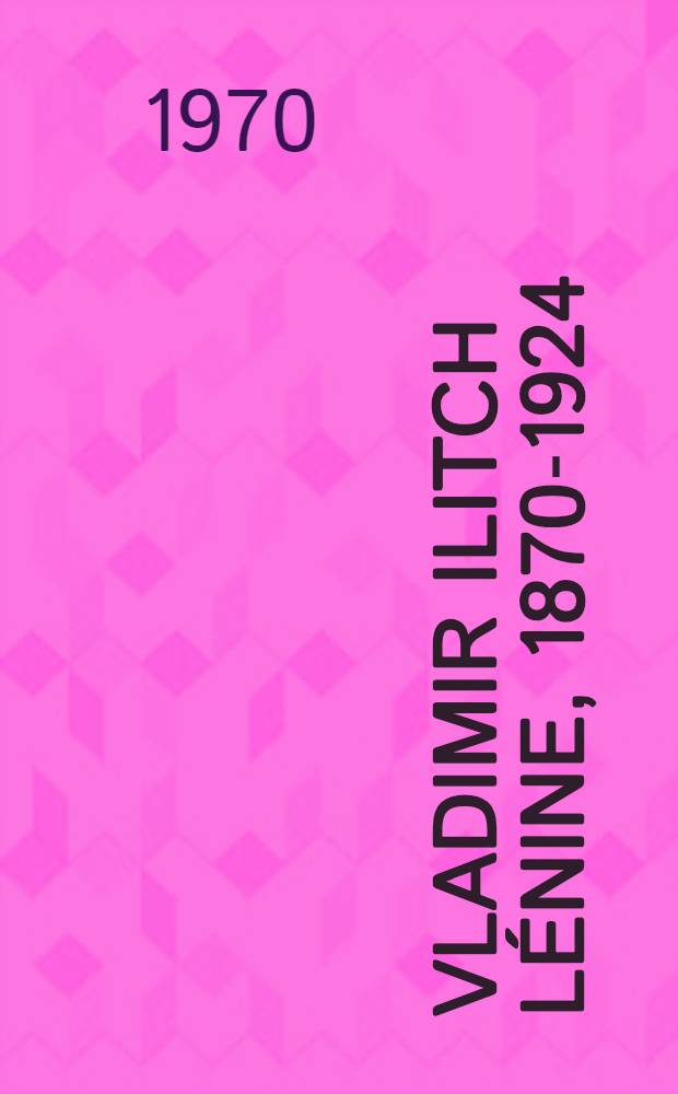 Vladimir Ilitch Lénine, 1870-1924 : Expos. consacrée au centième anniversaire de sa naissance, Grand Palais, Paris, mai - juin 1970 : Catalogue