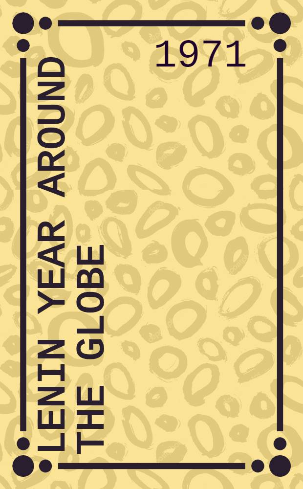 Lenin year around the globe: 1970 : ... Documentary account ... with a foreword, "Photoglobe" and world chronicle based on materials of APN, TASS, Soviet radio and press